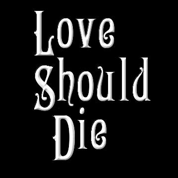 LOVE SHOULD DIE